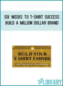 What you get with the 6 week How to Build a T-Shirt Empire course: