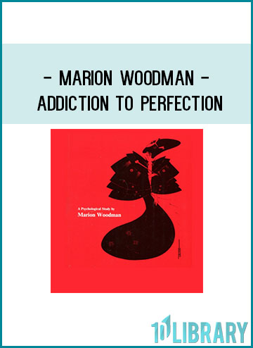 Marion Woodman - Addiction to Perfection at Tenlibrary.com