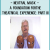 Neutral Mask - A Foundation for the Theatrical Experience Part III
