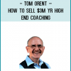 Tom Orent – How to Sell $3M yr High End Coaching