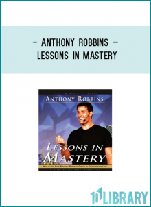Anthony RobbinsLessons in MasteryThe life you deserve and would love to live can be yours at last.