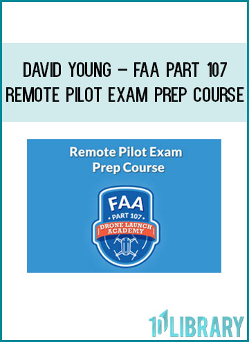 David Young – FAA Part 107 Remote Pilot Exam Prep Course at Tenlibrary.com