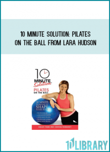 10 Minute Solution Pilates on the Ball from Lara Hudson at Midlibrary.com