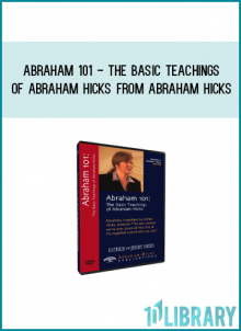 Abraham 101 - The Basic Teachings of Abraham Hicks from Abraham Hicks at Midlibrary.com