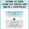 Becoming the Iceman is a project inspired by Wim and Justin to show the world that anyone can adopt the ability to become an Iceman or Icewoman. The project’s goal is to show that the ability to control the body’s temperature is not a genetic defect in Wim, but an ability that can be adopted by everyone.