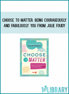 Choose to Matter Being Courageously and Fabulously YOU from Julie Foudy at Midlibrary.com