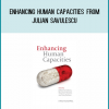 Enhancing Human Capacities from Julian Savulescu at Midlibrary.com