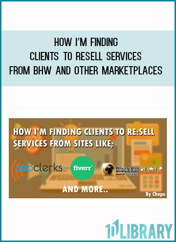 How I’m Finding Clients To Resell Services From BHW and other Marketplaces at Tenlibrary.com