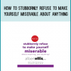 How To Stubbornly Refuse To Make Yourself Miserable About Anything - Yes Anything from Albert Ellis at Midlibrary.com