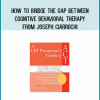 How to Bridge the Gap Between Cognitive Behavioral Therapy from Joseph Ciarrochi at Midlibrary.com