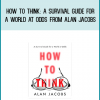 How to Think A Survival Guide for a World at Odds from Alan Jacobs at Midlibrary.com