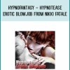 Hypnofantasy - Hypnotease Erotic BlowJob from Nikki Fatale at Midlibrary.com