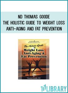 ND Thomas Goode - The Holistic Guide to Weight Loss, Anti-Aging and Fat Prevention at Midlibrary.com