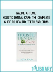 Nadine Artemis - Holistic Dental Care The Complete Guide to Healthy Teeth and Gums at Midlibrary.com