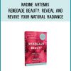 Nadine Artemis - Renegade Beauty Reveal and Revive Your Natural Radiance--Beauty Secrets, Solutions, and Preparations AT Midlibrary.com