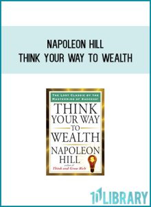 Napoleon Hill - Think your way to wealth at Midlibrary.com