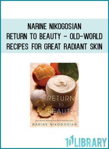 Narine Nikogosian - Return to Beauty - Old-World Recipes for Great Radiant Skin at Midlibrary.com
