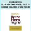 Noah Blumenthal - Be the Hero Three Powerful Ways to Overcome Challenges in Work and Life at Midlibrary.com