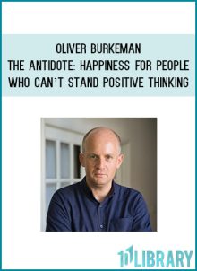 Oliver Burkeman - The Antidote Happiness for People Who Can’t Stand Positive Thinking at Midlibrary.com