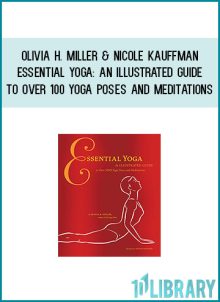 Olivia H. Miller & Nicole Kauffman - Essential Yoga An Illustrated Guide to Over 100 Yoga Poses and Meditations at Midlibrary.com