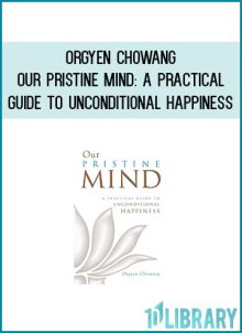 Orgyen Chowang - Our Pristine Mind A Practical Guide to Unconditional Happiness at Midlibrary.com
