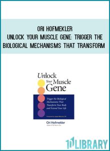 Ori Hofmekler - Unlock Your Muscle Gene Trigger the Biological Mechanisms that Transform at Midlibrary.com