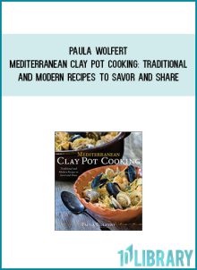 Paula Wolfert - Mediterranean Clay Pot Cooking Traditional and Modern Recipes to Savor and Share at Midlibrary.com
