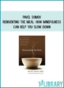 Pavel Somov - Reinventing the Meal How Mindfulness Can Help You Slow Down, Savor the Moment, and Reconnect with the Ritual of Eating at Midlibrary.com