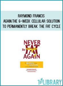 Raymond Francis - Again The 6-Week Cellular Solution to Permanently Break the Fat Cycle at Midlibrary.com