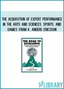 The Acquisition of Expert Performance in the Arts and Sciences, Sports, and Games from K. Anders Ericsson at Midlibrary.com