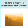 The Fabric of Reality - A Weekend Inquiry from Adyashanti at Midlibrary.com