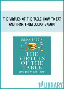 The Virtues of the Table How to Eat and Think from Julian Baggini at Midlibrary.com