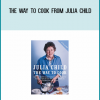 The Way to Cook from Julia Child at Midlibrary.com