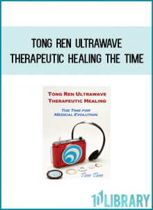 Tong Ren Ultrawave Therapeutic Healing - The Time For Medical Evolution from Tom Tam at Midlibrary.com