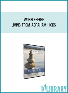 Wobble-Free Living from Abraham Hicks atr Midlibrary.com