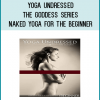 Yoga Undressed, The Goddess Series - Naked Yoga for the Beginner: A Flowing Tantric Vinyasa, Kundalini & Hatha Yoga Practice