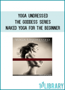Yoga Undressed, The Goddess Series - Naked Yoga for the Beginner: A Flowing Tantric Vinyasa, Kundalini & Hatha Yoga Practice