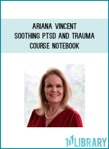 Ariana Vincent – Soothing PTSD and Trauma Course Notebook