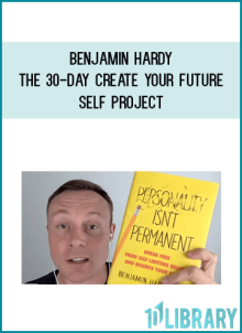 Benjamin Hardy – The 30-Day Create Your FUTURE SELF Project