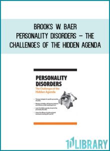 Brooks W. Baer – Personality Disorders – The Challenges of the Hidden Agenda