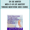 Dr Sue Morter – MEDI-21-VR Life Mastery Through Meditation Video Course with Dr. Sue