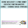 Executive Function Mastery Course – Evidence-Based Strategies to Improve Attention, Memory & Self-Regulation - George McCloskey & Lynne Kenney & Kathy Morris
