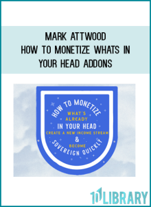 Mark Attwood – How to Monetize Whats in Your Head AddOns