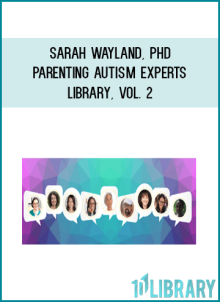 Sarah Wayland, PhD – Parenting Autism Experts Library, Vol. 2