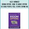 $100M Offers How To Make Offers So Good People Feel Stupid Saying No - Alex Hormozi at Midlibrary.net