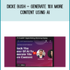 Dicke Bush – Generate 10x More Content Using AI