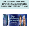 Eben Alexander & Karen Newell – Explore the Near-Death Experience Through Science, Spirituality & Sound