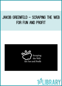 Jakob Greenfeld – Scraping The Web For Fun and Profit