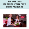 Jean Marie Corda - How to fuck a virgin, part 2 handjob and blowjob