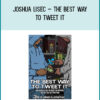 Joshua Lisec – The Best Way To Tweet It – The Barely Legal Method To Writing Tweets That Get You Paid